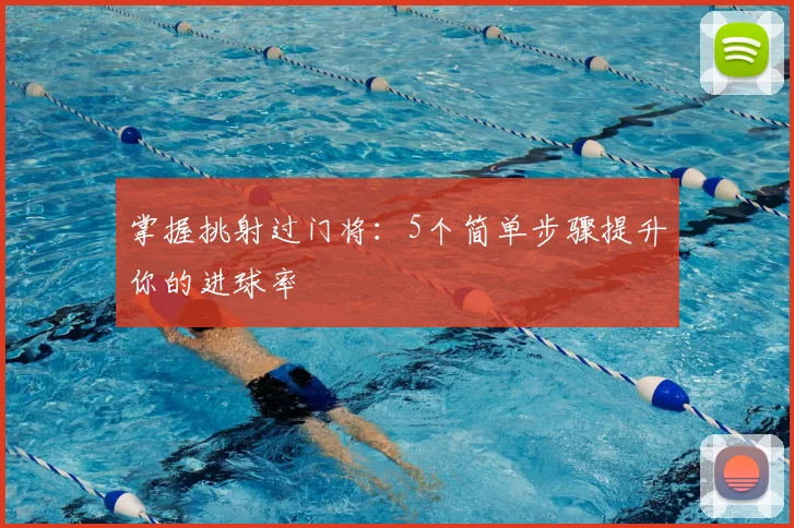 掌握挑射过门将：5个简单步骤提升你的进球率