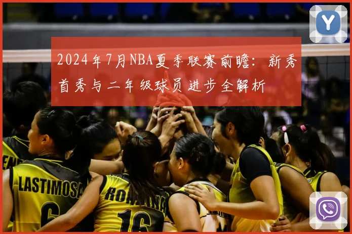 2024年7月NBA夏季联赛前瞻：新秀首秀与二年级球员进步全解析